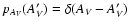 $p_{A_{\it V}}(A'_V) = \delta(A_{\it V} - A'_V)$