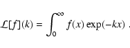 \begin{displaymath}
\mathcal{L}[f](k) = \int_0^\infty f(x) \exp( - k x) \; .
\end{displaymath}