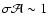 $\sigma \mathcal{A} \sim 1$