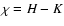 $\chi = H - K$