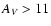$A_{\it V} > 11$