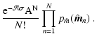 $\displaystyle \frac{\rm e^{-\mathcal{A} \sigma} A^N}{N!} \prod_{n=1}^N
p_{\hat m}(\hat{\vec m}_n) \; .$