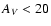 $A_{\it V} < 20$