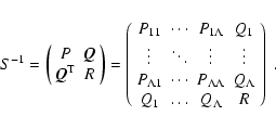 \begin{displaymath}
S^{-1} =
\left(\begin{array}{cc}
P & \vec Q \\
\vec Q^...
...mbda \\
Q_1 & \dots & Q_\Lambda & R
\end{array}\right) \; .
\end{displaymath}