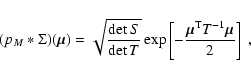 \begin{displaymath}
(p_M * \Sigma)(\vec\mu) = \sqrt{\frac{\det S}{\det T}} \exp \left[
-\frac{\vec\mu^{\rm T} T^{-1} \vec\mu}{2} \right] \; ,
\end{displaymath}