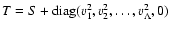 $T = S + {\rm diag}(v_1^2, v_2^2, \dots, v_\Lambda^2, 0)$