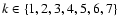 $k \in \{1, 2, 3, 4, 5, 6, 7 \}$