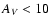 $A_{\it V} < 10$
