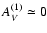 $A_{\it V}^{(1)} \simeq 0$