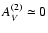 $A_{\it V}^{(2)} \simeq 0$