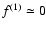 $f^{(1)} \simeq 0$