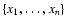 $\{ x_1, \dots, x_n \}$