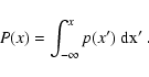 \begin{displaymath}
P(x) = \int_{-\infty}^x p(x') ~ \rm dx' \; .
\end{displaymath}