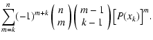 $\displaystyle \sum_{m=k}^{n} (-1)^{m + k}
\left( \begin{array}{c}
n \\  m
\end{...
...\left(
\begin{array}{c}
m-1 \\  k-1
\end{array}\right)
\bigl[ P(x_k) \bigr]^m .$