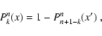 \begin{displaymath}
P^n_k(x) = 1 - P^n_{n + 1 - k}(x') \; ,
\end{displaymath}