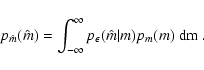 \begin{displaymath}
p_{\hat m}(\hat m) = \int_{-\infty}^\infty p_\epsilon(\hat m \vert m)
p_m(m) ~ \rm dm \; .
\end{displaymath}