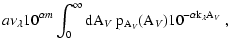 $\displaystyle a \nu_\lambda 10^{\alpha m} \int_0^\infty \rm dA_{\it V}
~ p_{A_{\it V}}(A_{\it V}) 10^{-\alpha k_\lambda A_{\it V}} \; ,$