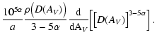 $\displaystyle \frac{10^{5\alpha}}{a} \frac{\rho\bigl( D(A_{\it V}) \bigr)}{3 -
...
...\rm d}{\rm dA_{\it V}} \Bigl[ \bigl[D(A_{\it V})
\bigr]^{3-5\alpha} \Bigr] \; .$