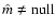 $\hat m \neq
{\rm null}$