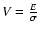 $V=\frac{E}{\sigma}$