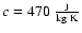 $c=470\rm ~\frac{J}{kg~ K}$