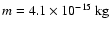 $m=4.1 \times 10^{-15} ~\rm kg$