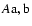 $A{\rm a,b}$