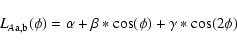 \begin{displaymath}%
L_{A{\rm a,b}}(\phi) = \alpha + \beta * \cos(\phi) + \gamma * \cos(2\phi)
\end{displaymath}