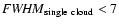 ${\it FWHM}_{\rm single\ cloud} < 7$