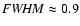 ${\it FWHM} \approx 0.9$