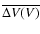 $\overline{\Delta V(V)}$