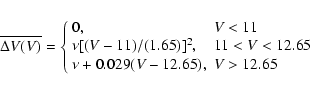 \begin{displaymath}
\overline{\Delta V(V)}= \left \{ \begin{array}{ll}
0, & V<1...
...<12.65 \\
\nu +0.029(V-12.65), & V>12.65
\end{array} \right.
\end{displaymath}