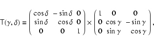 \begin{displaymath}\mathsf{T}(\gamma,\delta)\equiv
\left(
\begin{array}{ccc}
\co...
...\sin{\gamma} & \phantom{-}\cos{\gamma} \\
\end{array}\right),
\end{displaymath}