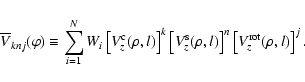 \begin{displaymath}\overline{V}_{knj}(\varphi)\equiv\sum_{i=1}^N W_i \left[V^{\r...
...m s}_z(\rho,l)\right]^n
\left[V^{\rm rot}_z(\rho,l)\right]^j.
\end{displaymath}