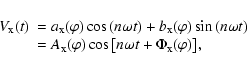 \begin{displaymath}\begin{array}{rl}
V_{\rm x}(t)&=a_{\rm x}(\varphi) \cos{(n\om...
...{\left[n\omega t+\Phi_{\rm x}(\varphi)\right]}, \\
\end{array}\end{displaymath}