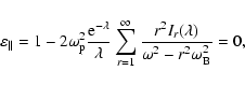 \begin{displaymath}
\varepsilon_{\Vert}=1-2\omega_{\rm p}^2\frac{{\rm e}^{-\lamb...
...\infty}\frac{r^2I_r(\lambda)}{\omega^2-r^2\omega_{\rm B}^2}=0,
\end{displaymath}
