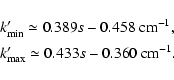 \begin{displaymath}\begin{array}{l}
k'_{\min}\simeq 0.389s-0.458~{\rm cm}^{-1},\\ [5pt]
k'_{\max}\simeq 0.433s-0.360~{\rm cm}^{-1}.
\end{array}\end{displaymath}