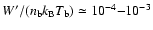 ${W'/(n_{\rm b}k_{\rm B}T_{\rm b})\simeq 10^{-4}{-}10^{-3}}$
