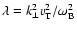 ${\lambda=k_{\bot}^2v_{\rm T}^2/\omega_{\rm B}^2}$