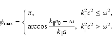 \begin{displaymath}\phi_{\max}=\left\{\begin{array}{ll}
\pi, & k_{\Vert}^2c^2\le...
...ga}{k_{\Vert}a}, &
k_{\Vert}^2c^2>\omega^2.
\end{array}\right.
\end{displaymath}