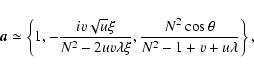 \begin{displaymath}\vec{a}\simeq\left\{1, -\frac{iv\sqrt{u}\xi}{N^2-2uv\lambda\xi},
\frac{N^2\cos\theta}{N^2-1+v+u\lambda}\right\},
\end{displaymath}
