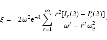 \begin{displaymath}\xi=
\displaystyle -2\omega^2{\rm e}^{-\lambda}\sum\limits_{r...
..._r(\lambda)-I'_r(\lambda)]}{\omega^2-r^2\omega_{\rm B}^2}\cdot
\end{displaymath}