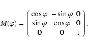 \begin{displaymath}M(\varphi)=\left(\begin{array}{ccc}
\cos\varphi & -\sin\varph...
...\sin\varphi & \cos\varphi & 0\\
0 & 0 & 1
\end{array}\right).
\end{displaymath}