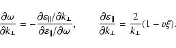 \begin{displaymath}
\frac{\partial\omega}{\partial k_{\bot}}=
-\frac{\partial\va...
...silon_{\Vert}}{\partial k_{\bot}}=
\frac{2}{k_{\bot}}(1-v\xi).
\end{displaymath}