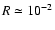${R\simeq 10^{-2}}$