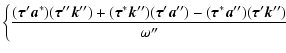 $\displaystyle \left\{\frac{(\vec{\tau}'\vec{a}^*)
(\vec{\tau}''\vec{k}'')+(\vec...
...u}'\vec{a}'')-
(\vec{\tau}^*\vec{a}'')(\vec{\tau}'\vec{k}'')}{\omega''} \right.$