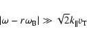 \begin{displaymath}
\vert\omega-r\omega_{\rm B}\vert\gg\sqrt{2}k_{\Vert}v_{\rm T}
\end{displaymath}