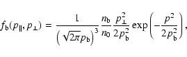 \begin{displaymath}
f_{\rm b}(p_{\Vert}, p_{\bot})=\frac{1}{\left(\sqrt{2\pi}p_{...
...}^2}{2p_{\rm b}^2}\exp
\left(-\frac{p^2}{2p_{\rm b}^2}\right),
\end{displaymath}