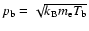 ${p_{\rm b}=\sqrt{k_{\rm B} m_{\rm e}T_{\rm b}}}$