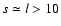 ${s\simeq l>10}$